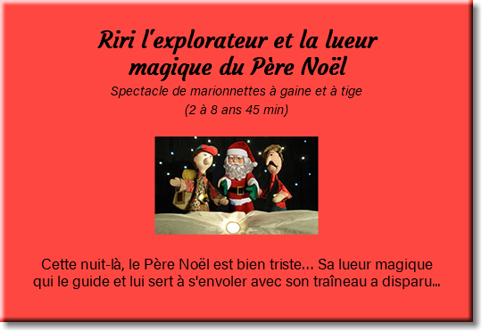 &nbsp;Riri l'explorateur et la lueur magique du Père Noël Spectacle de marionnettes à gaine et à tige (2 à 8 ans 45 min) ﷯ Cette nuit-là, le Père Noël est bien triste… Sa lueur magique qui le guide et lui sert à s'envoler avec son traîneau a disparu... 